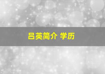 吕英简介 学历